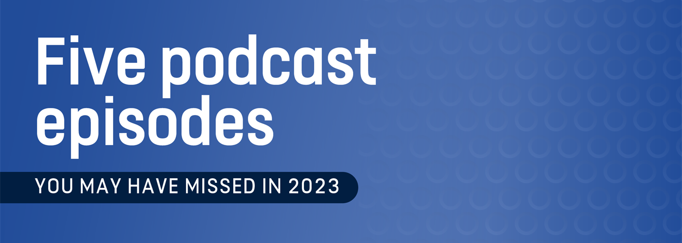 Five podcast episodes you may have missed in 2023